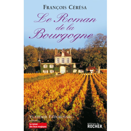 The Novel of Burgundy by François Cérésa | Éditions du Rocher