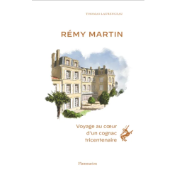 Rémy Martin: Journey into the Heart of a Three-Century-Old Cognac by Thomas Laurenceau