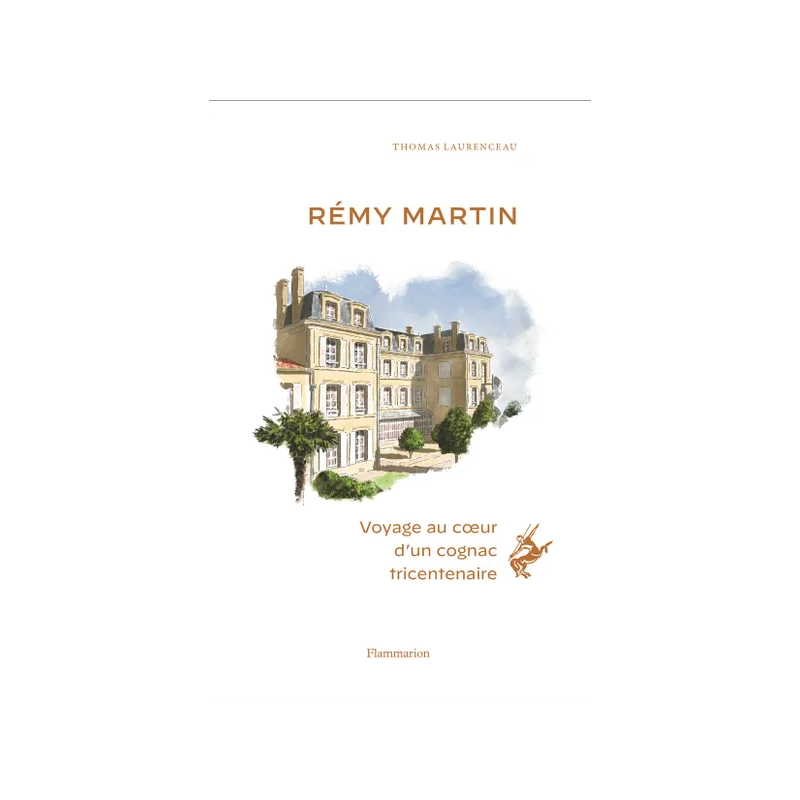 Rémy Martin: Journey into the Heart of a Three-Century-Old Cognac by Thomas Laurenceau