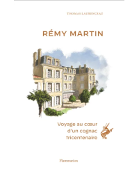 Rémy Martin: Journey into the Heart of a Three-Century-Old Cognac by Thomas Laurenceau