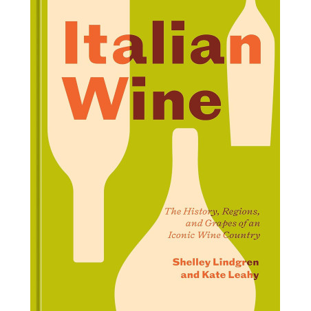 Italian Wine: The History, Regions, and Grapes of an Iconic Wine Country by Shelley Lindgren & Kate Leahy